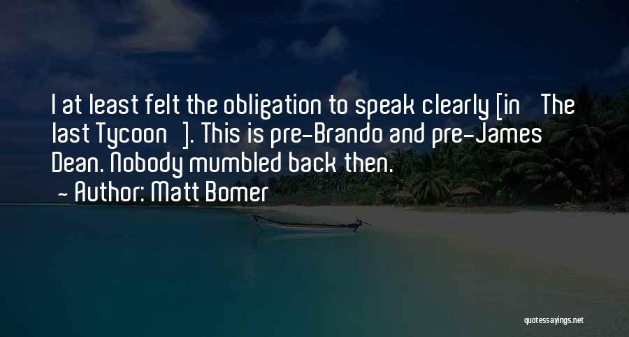 Matt Bomer Quotes: I At Least Felt The Obligation To Speak Clearly [in 'the Last Tycoon']. This Is Pre-brando And Pre-james Dean. Nobody