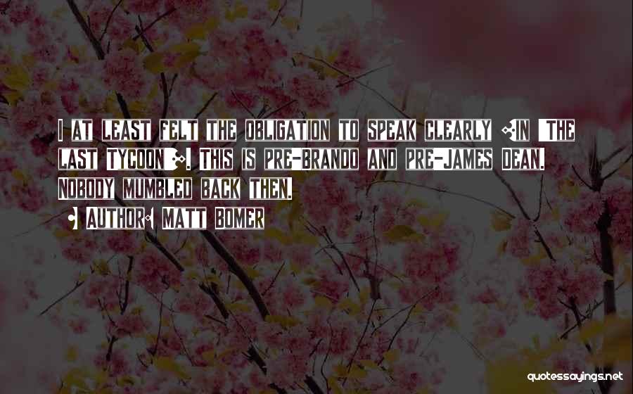 Matt Bomer Quotes: I At Least Felt The Obligation To Speak Clearly [in 'the Last Tycoon']. This Is Pre-brando And Pre-james Dean. Nobody
