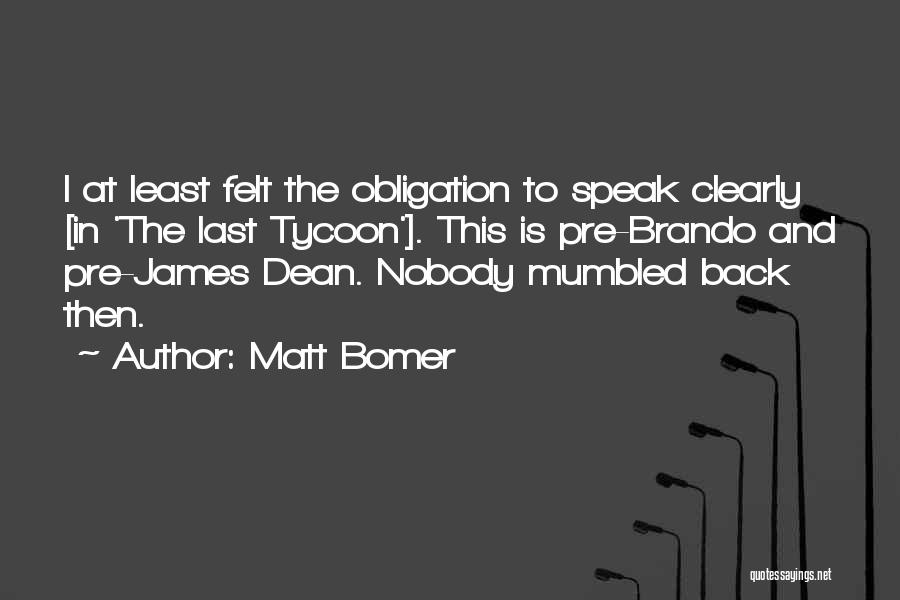 Matt Bomer Quotes: I At Least Felt The Obligation To Speak Clearly [in 'the Last Tycoon']. This Is Pre-brando And Pre-james Dean. Nobody