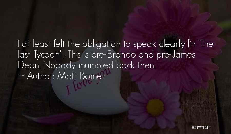 Matt Bomer Quotes: I At Least Felt The Obligation To Speak Clearly [in 'the Last Tycoon']. This Is Pre-brando And Pre-james Dean. Nobody