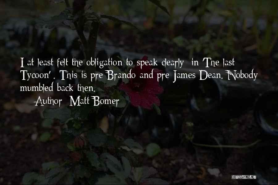 Matt Bomer Quotes: I At Least Felt The Obligation To Speak Clearly [in 'the Last Tycoon']. This Is Pre-brando And Pre-james Dean. Nobody