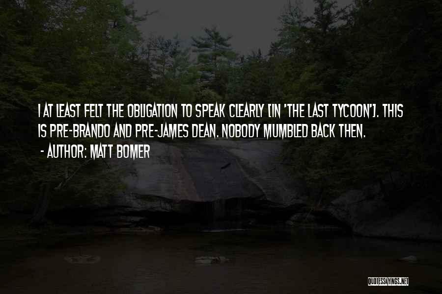 Matt Bomer Quotes: I At Least Felt The Obligation To Speak Clearly [in 'the Last Tycoon']. This Is Pre-brando And Pre-james Dean. Nobody