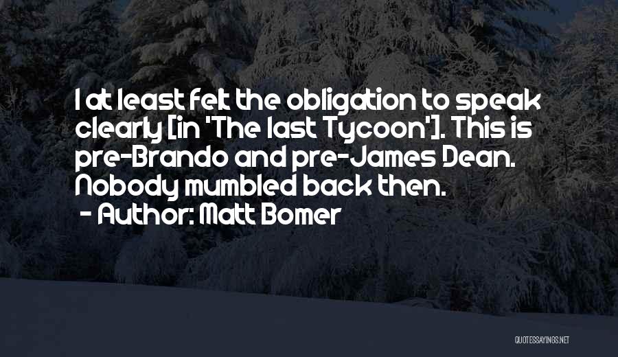 Matt Bomer Quotes: I At Least Felt The Obligation To Speak Clearly [in 'the Last Tycoon']. This Is Pre-brando And Pre-james Dean. Nobody