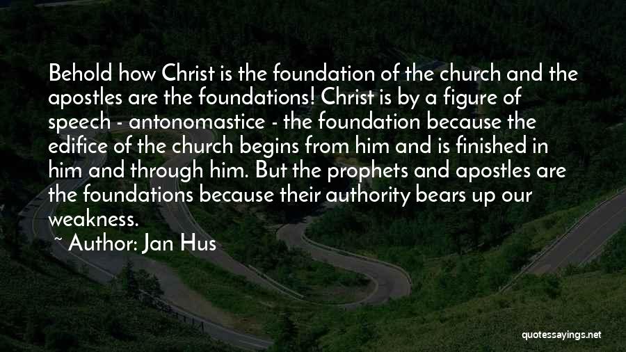 Jan Hus Quotes: Behold How Christ Is The Foundation Of The Church And The Apostles Are The Foundations! Christ Is By A Figure