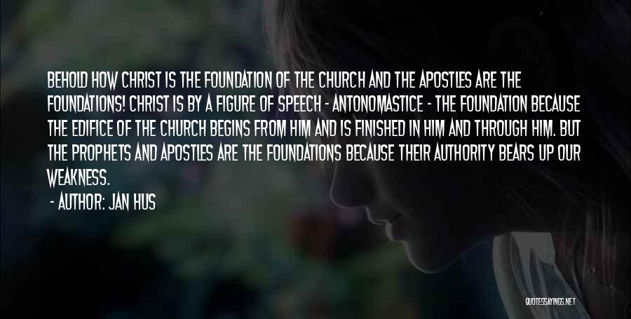 Jan Hus Quotes: Behold How Christ Is The Foundation Of The Church And The Apostles Are The Foundations! Christ Is By A Figure