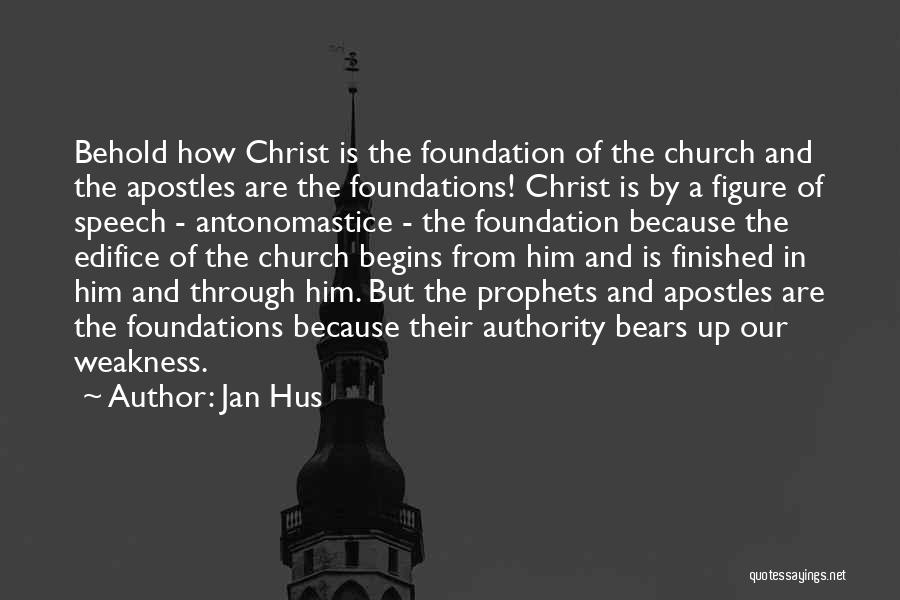 Jan Hus Quotes: Behold How Christ Is The Foundation Of The Church And The Apostles Are The Foundations! Christ Is By A Figure