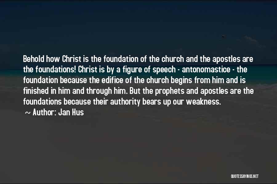 Jan Hus Quotes: Behold How Christ Is The Foundation Of The Church And The Apostles Are The Foundations! Christ Is By A Figure