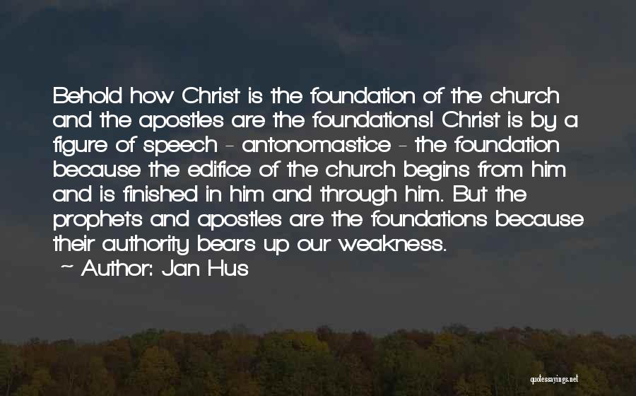 Jan Hus Quotes: Behold How Christ Is The Foundation Of The Church And The Apostles Are The Foundations! Christ Is By A Figure