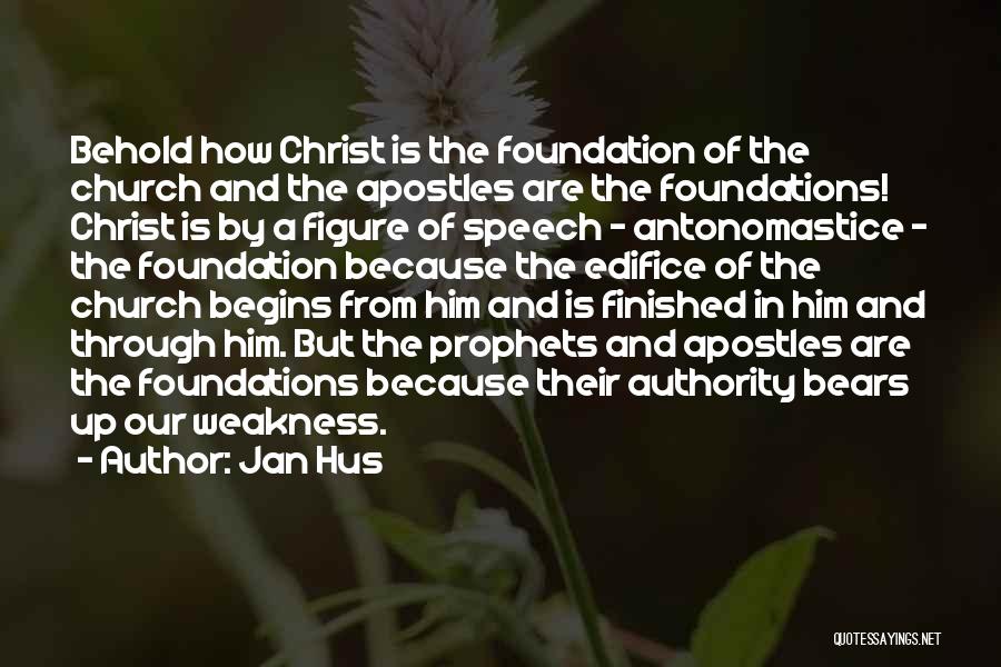 Jan Hus Quotes: Behold How Christ Is The Foundation Of The Church And The Apostles Are The Foundations! Christ Is By A Figure