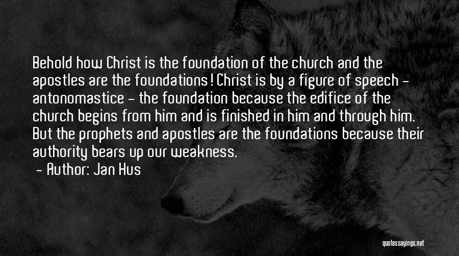 Jan Hus Quotes: Behold How Christ Is The Foundation Of The Church And The Apostles Are The Foundations! Christ Is By A Figure