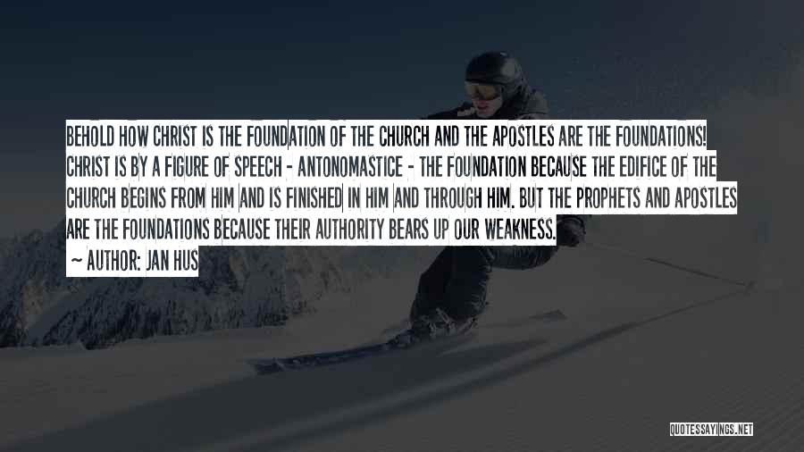Jan Hus Quotes: Behold How Christ Is The Foundation Of The Church And The Apostles Are The Foundations! Christ Is By A Figure