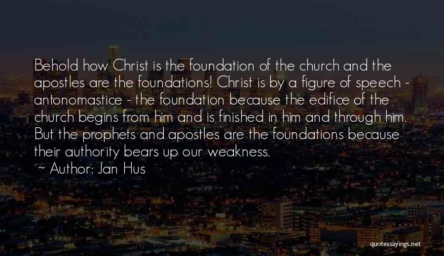 Jan Hus Quotes: Behold How Christ Is The Foundation Of The Church And The Apostles Are The Foundations! Christ Is By A Figure