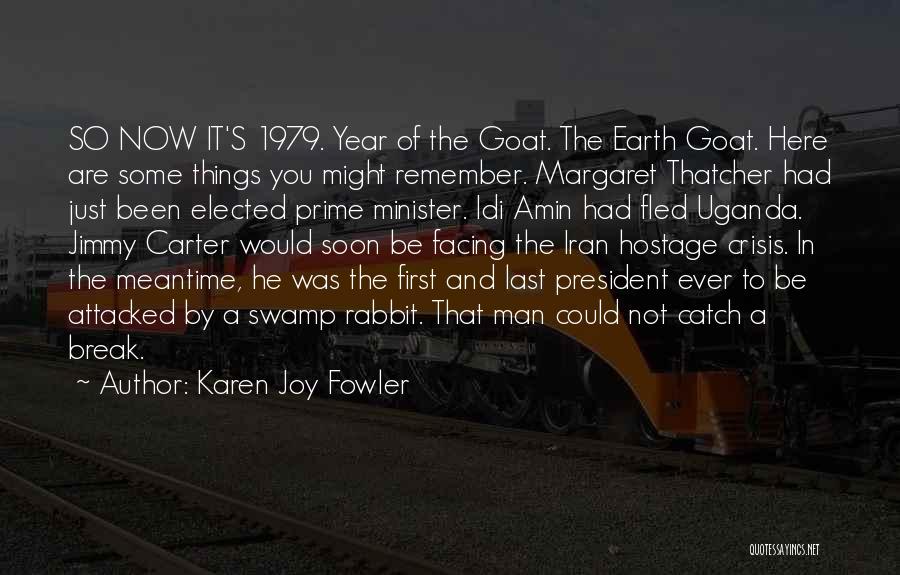 Karen Joy Fowler Quotes: So Now It's 1979. Year Of The Goat. The Earth Goat. Here Are Some Things You Might Remember. Margaret Thatcher