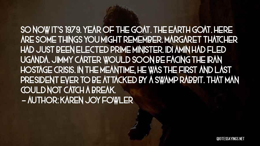 Karen Joy Fowler Quotes: So Now It's 1979. Year Of The Goat. The Earth Goat. Here Are Some Things You Might Remember. Margaret Thatcher