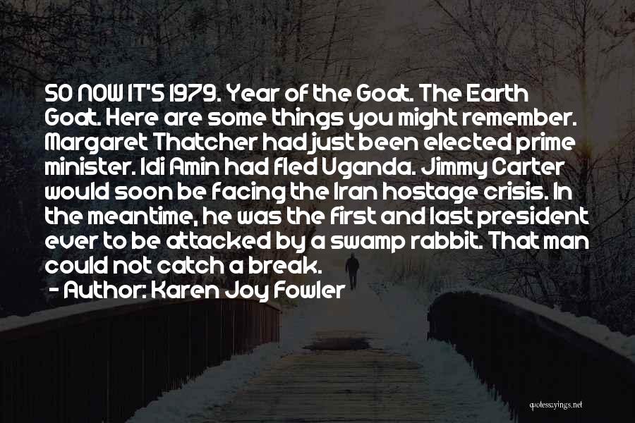 Karen Joy Fowler Quotes: So Now It's 1979. Year Of The Goat. The Earth Goat. Here Are Some Things You Might Remember. Margaret Thatcher