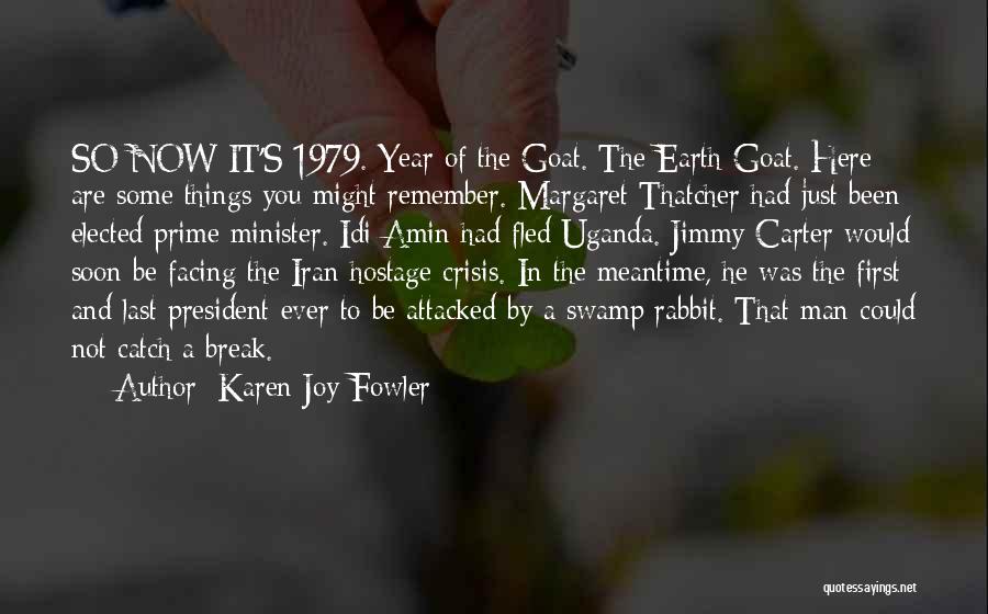 Karen Joy Fowler Quotes: So Now It's 1979. Year Of The Goat. The Earth Goat. Here Are Some Things You Might Remember. Margaret Thatcher