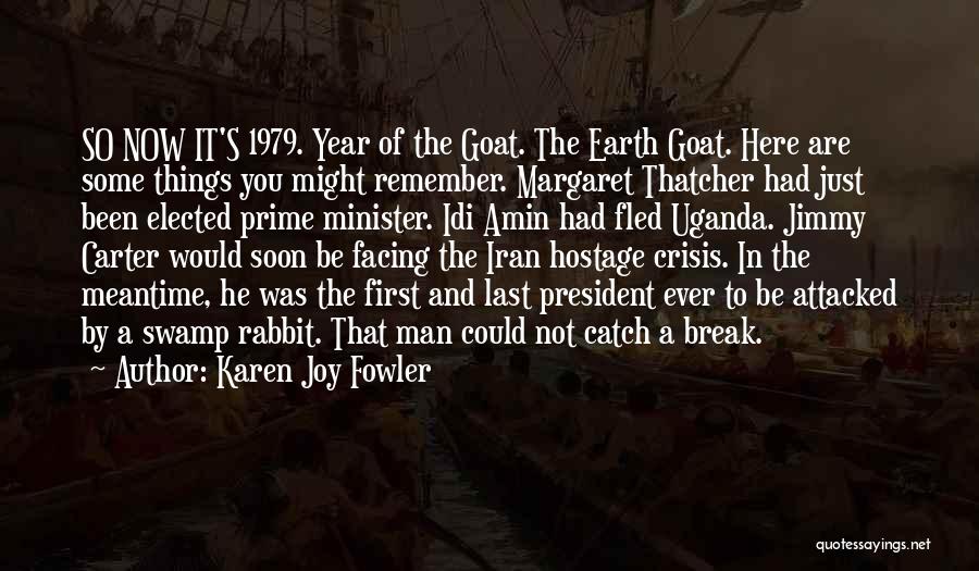 Karen Joy Fowler Quotes: So Now It's 1979. Year Of The Goat. The Earth Goat. Here Are Some Things You Might Remember. Margaret Thatcher