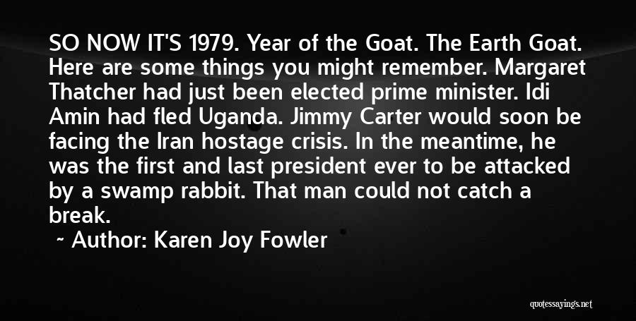 Karen Joy Fowler Quotes: So Now It's 1979. Year Of The Goat. The Earth Goat. Here Are Some Things You Might Remember. Margaret Thatcher