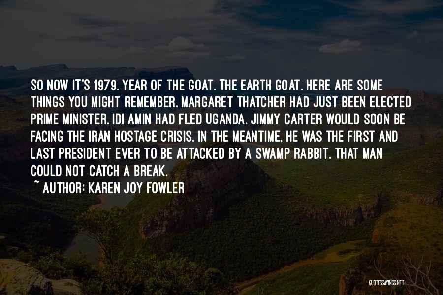 Karen Joy Fowler Quotes: So Now It's 1979. Year Of The Goat. The Earth Goat. Here Are Some Things You Might Remember. Margaret Thatcher