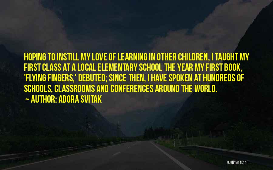 Adora Svitak Quotes: Hoping To Instill My Love Of Learning In Other Children, I Taught My First Class At A Local Elementary School