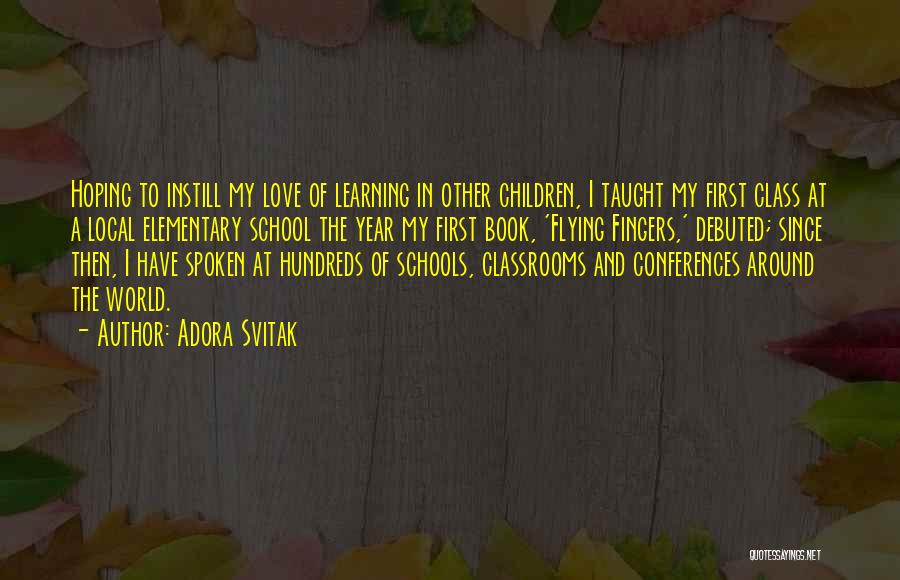 Adora Svitak Quotes: Hoping To Instill My Love Of Learning In Other Children, I Taught My First Class At A Local Elementary School
