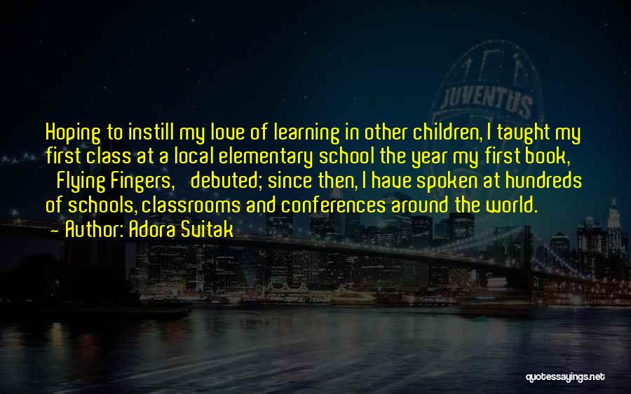 Adora Svitak Quotes: Hoping To Instill My Love Of Learning In Other Children, I Taught My First Class At A Local Elementary School