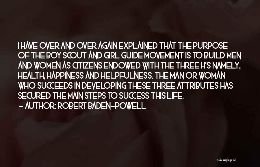 Robert Baden-Powell Quotes: I Have Over And Over Again Explained That The Purpose Of The Boy Scout And Girl Guide Movement Is To