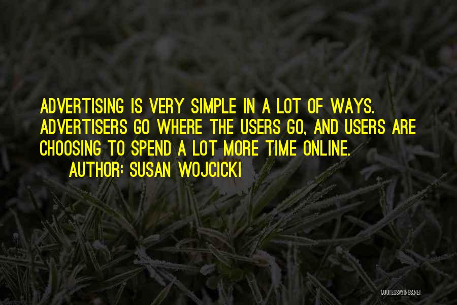 Susan Wojcicki Quotes: Advertising Is Very Simple In A Lot Of Ways. Advertisers Go Where The Users Go, And Users Are Choosing To