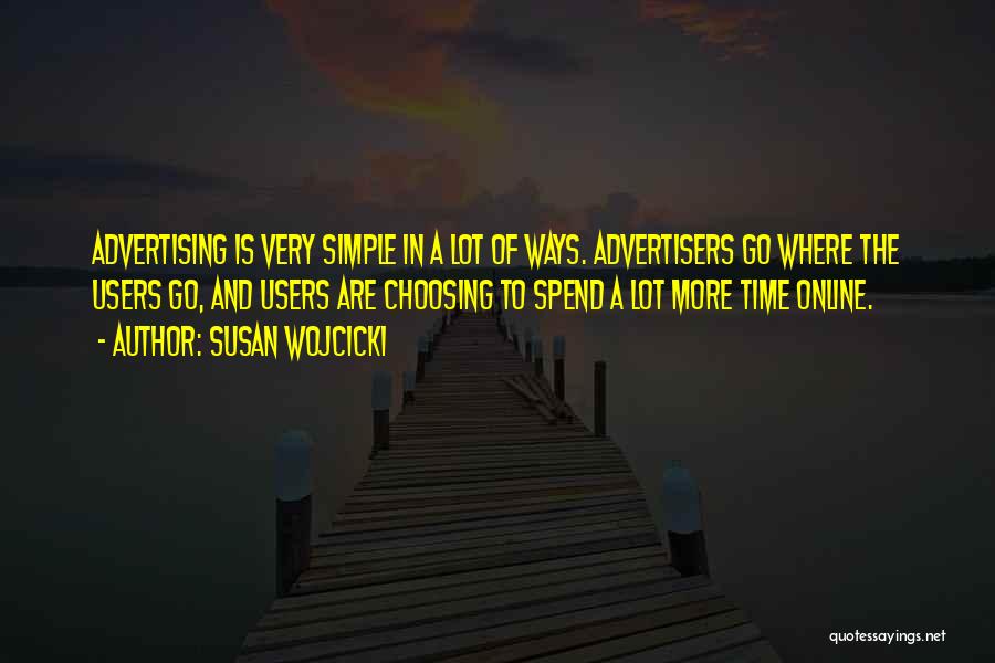 Susan Wojcicki Quotes: Advertising Is Very Simple In A Lot Of Ways. Advertisers Go Where The Users Go, And Users Are Choosing To