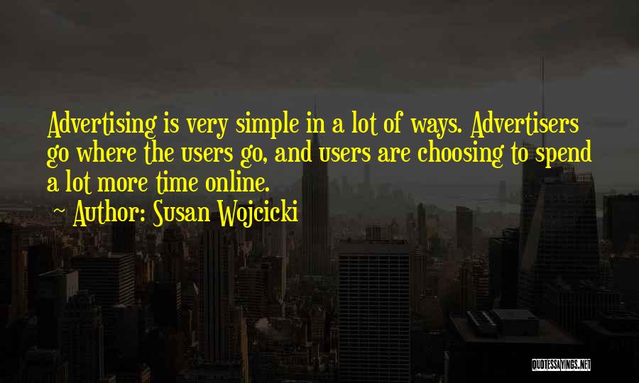 Susan Wojcicki Quotes: Advertising Is Very Simple In A Lot Of Ways. Advertisers Go Where The Users Go, And Users Are Choosing To