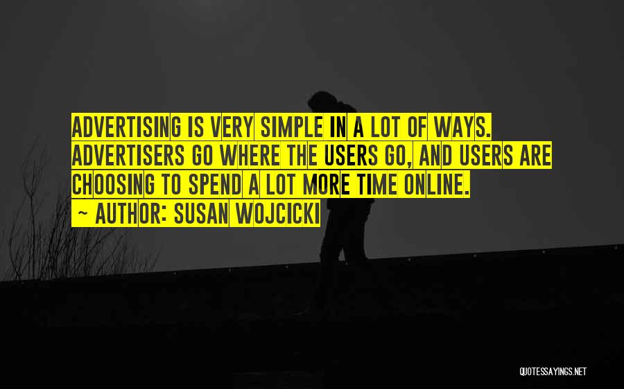 Susan Wojcicki Quotes: Advertising Is Very Simple In A Lot Of Ways. Advertisers Go Where The Users Go, And Users Are Choosing To