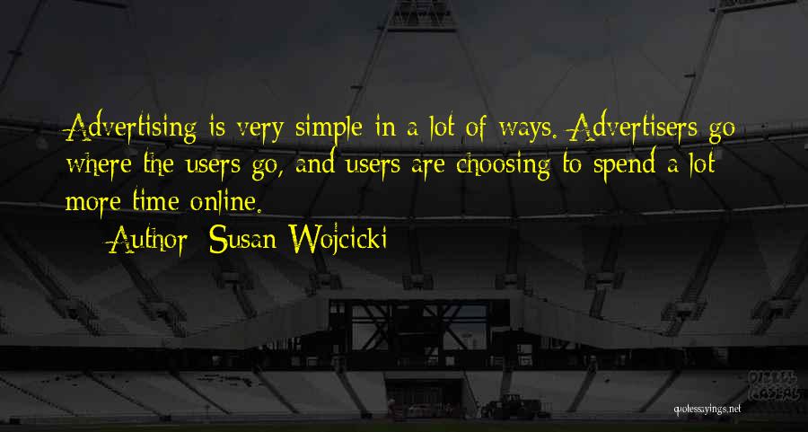 Susan Wojcicki Quotes: Advertising Is Very Simple In A Lot Of Ways. Advertisers Go Where The Users Go, And Users Are Choosing To