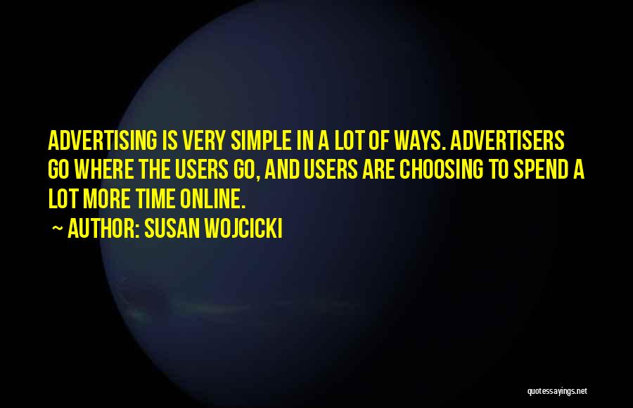 Susan Wojcicki Quotes: Advertising Is Very Simple In A Lot Of Ways. Advertisers Go Where The Users Go, And Users Are Choosing To