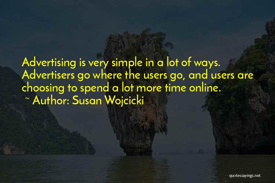 Susan Wojcicki Quotes: Advertising Is Very Simple In A Lot Of Ways. Advertisers Go Where The Users Go, And Users Are Choosing To