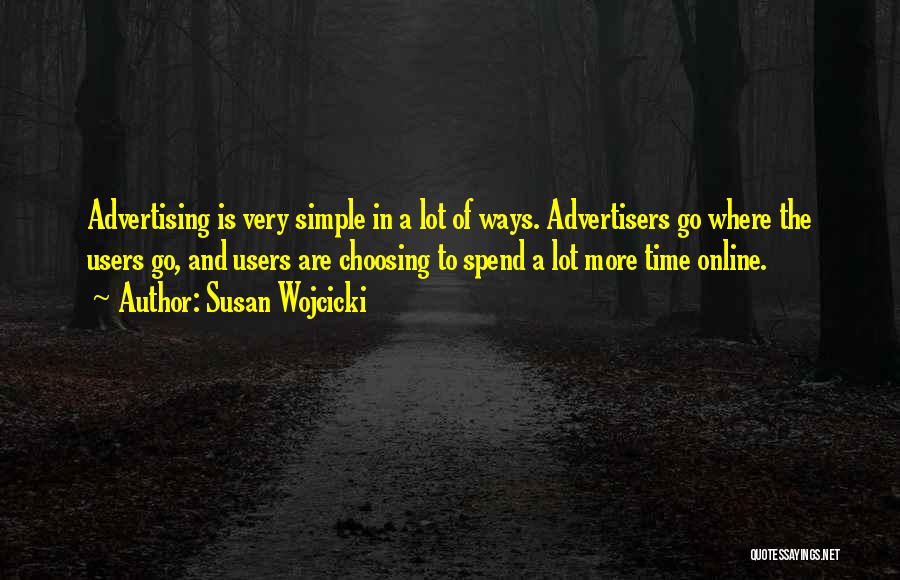 Susan Wojcicki Quotes: Advertising Is Very Simple In A Lot Of Ways. Advertisers Go Where The Users Go, And Users Are Choosing To