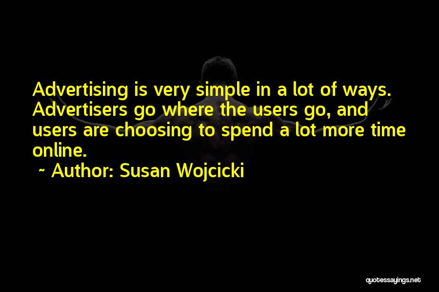 Susan Wojcicki Quotes: Advertising Is Very Simple In A Lot Of Ways. Advertisers Go Where The Users Go, And Users Are Choosing To
