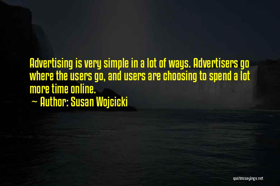 Susan Wojcicki Quotes: Advertising Is Very Simple In A Lot Of Ways. Advertisers Go Where The Users Go, And Users Are Choosing To