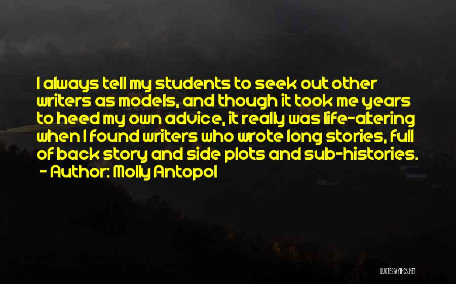 Molly Antopol Quotes: I Always Tell My Students To Seek Out Other Writers As Models, And Though It Took Me Years To Heed