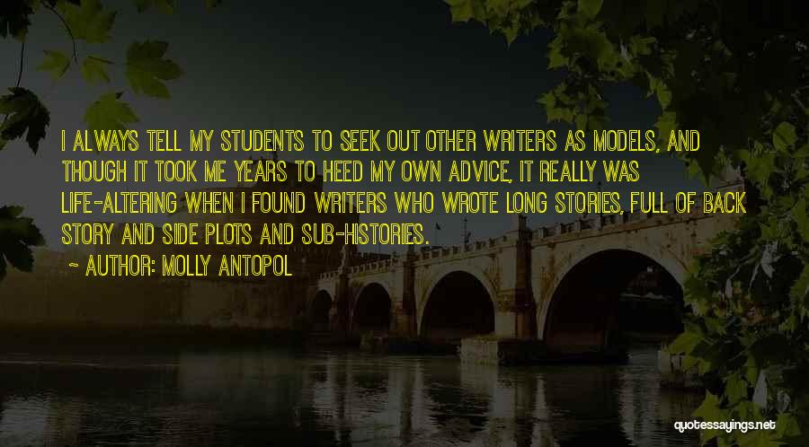 Molly Antopol Quotes: I Always Tell My Students To Seek Out Other Writers As Models, And Though It Took Me Years To Heed