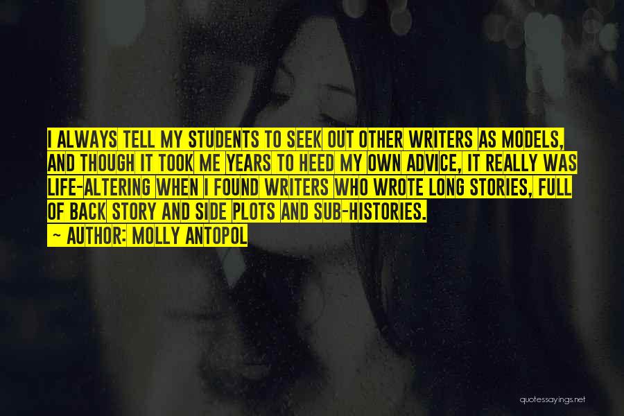 Molly Antopol Quotes: I Always Tell My Students To Seek Out Other Writers As Models, And Though It Took Me Years To Heed