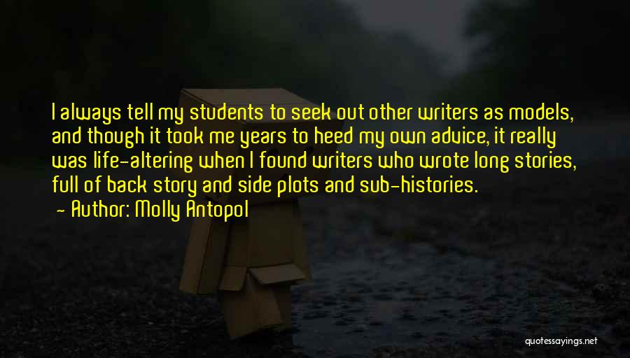 Molly Antopol Quotes: I Always Tell My Students To Seek Out Other Writers As Models, And Though It Took Me Years To Heed