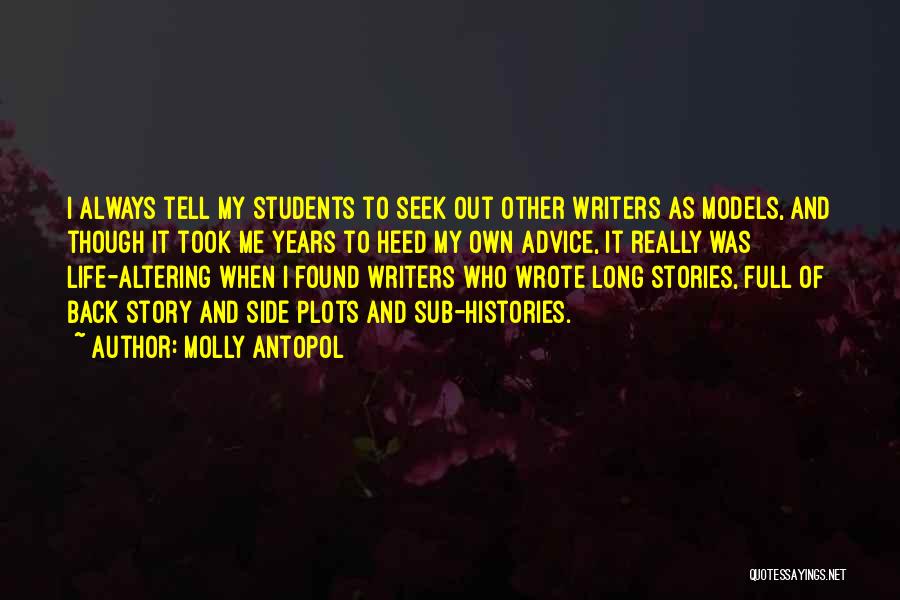 Molly Antopol Quotes: I Always Tell My Students To Seek Out Other Writers As Models, And Though It Took Me Years To Heed