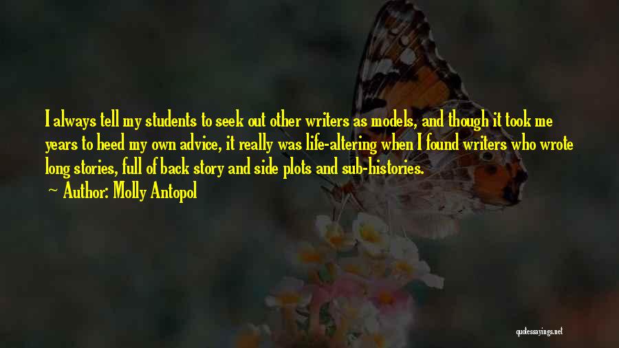 Molly Antopol Quotes: I Always Tell My Students To Seek Out Other Writers As Models, And Though It Took Me Years To Heed