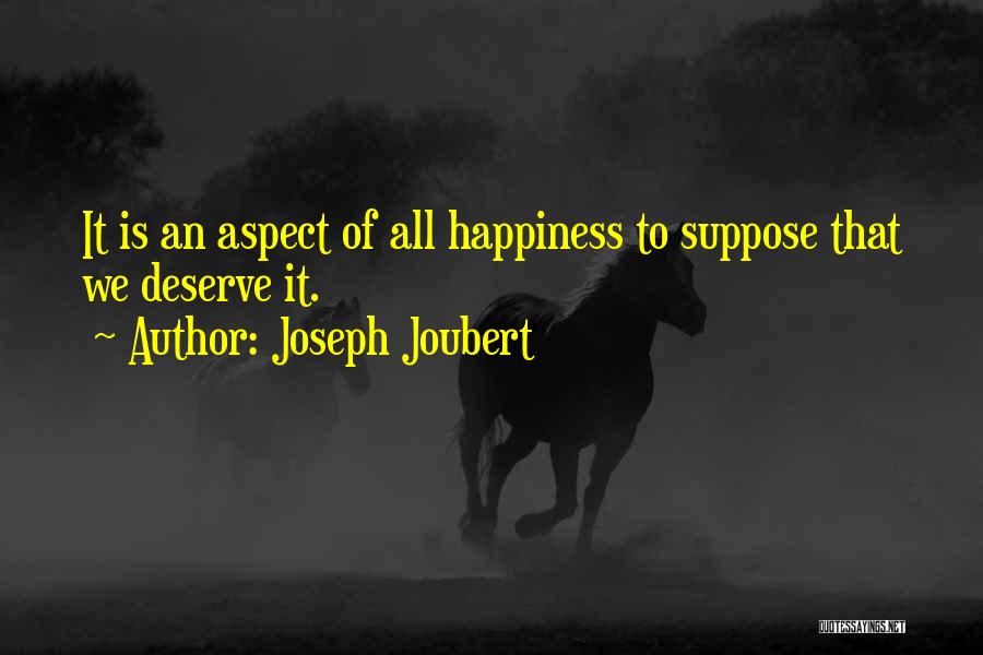 Joseph Joubert Quotes: It Is An Aspect Of All Happiness To Suppose That We Deserve It.