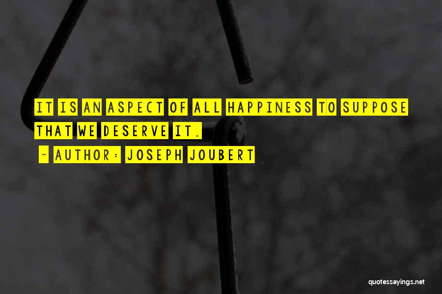 Joseph Joubert Quotes: It Is An Aspect Of All Happiness To Suppose That We Deserve It.