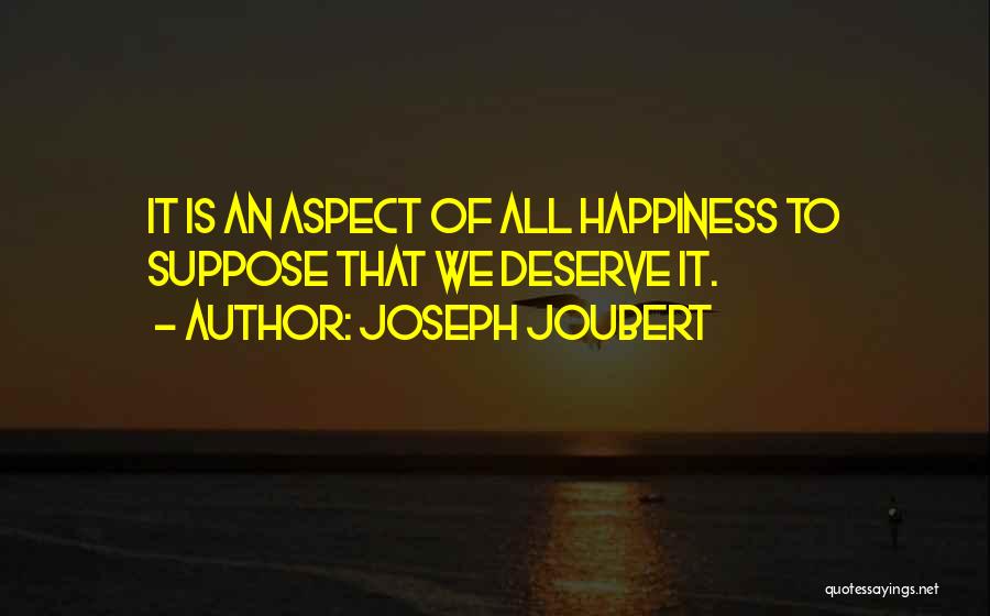 Joseph Joubert Quotes: It Is An Aspect Of All Happiness To Suppose That We Deserve It.