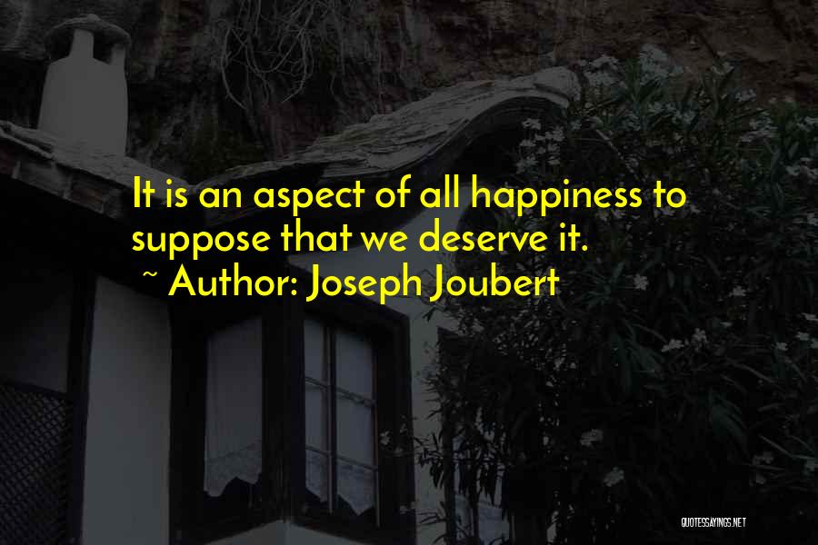Joseph Joubert Quotes: It Is An Aspect Of All Happiness To Suppose That We Deserve It.