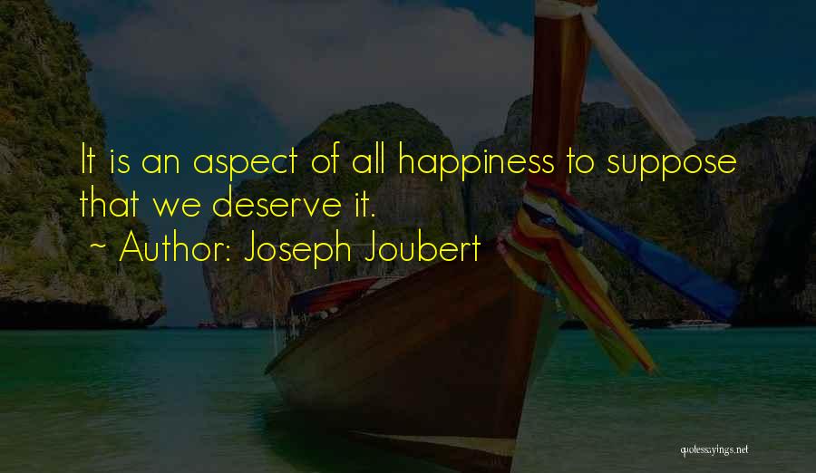 Joseph Joubert Quotes: It Is An Aspect Of All Happiness To Suppose That We Deserve It.