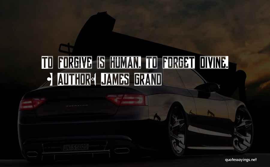 James Grand Quotes: To Forgive Is Human, To Forget Divine.