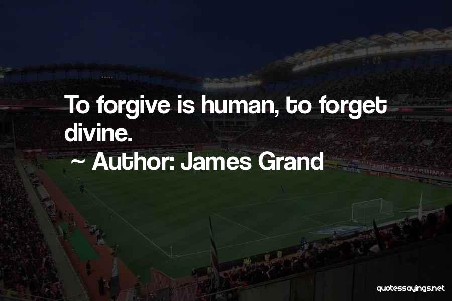 James Grand Quotes: To Forgive Is Human, To Forget Divine.